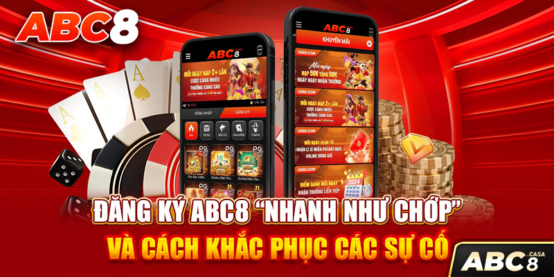 Đăng Ký ABC8 “Nhanh Như Chớp” Và Cách Khắc Phục Các Sự Cố