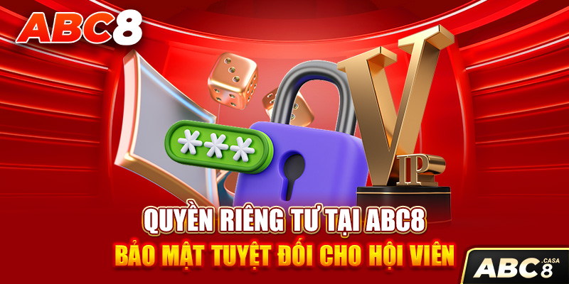 Quyền Riêng Tư Tại ABC8 – Bảo Mật Tuyệt Đối Cho Hội Viên