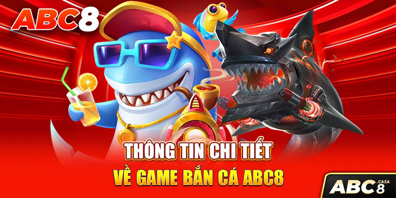 Thông tin chi tiết về game Bắn cá ABC8