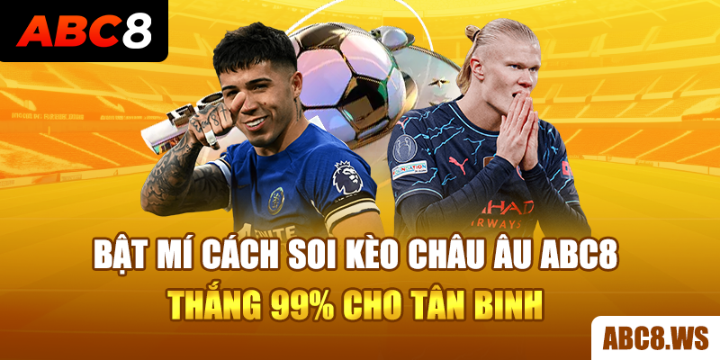 Bật Mí Cách Soi Kèo Châu Âu ABC8 Thắng 99% Cho Tân Binh