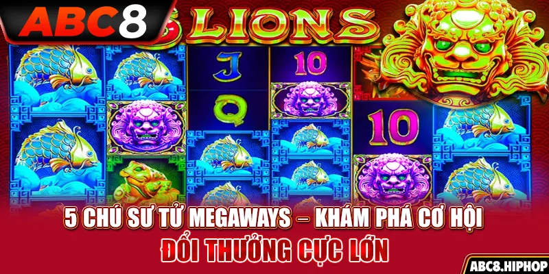 5 Chú Sư Tử Megaways – Khám Phá Cơ Hội Đổi Thưởng Cực Lớn