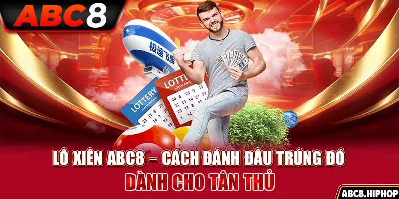 Lô Xiên ABC8 – Cách Đánh Đâu Trúng Đó Dành Cho Tân Thủ