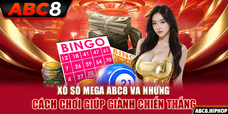 Xổ Số Mega ABC8 Và Những Cách Chơi Giúp Giành Chiến Thắng